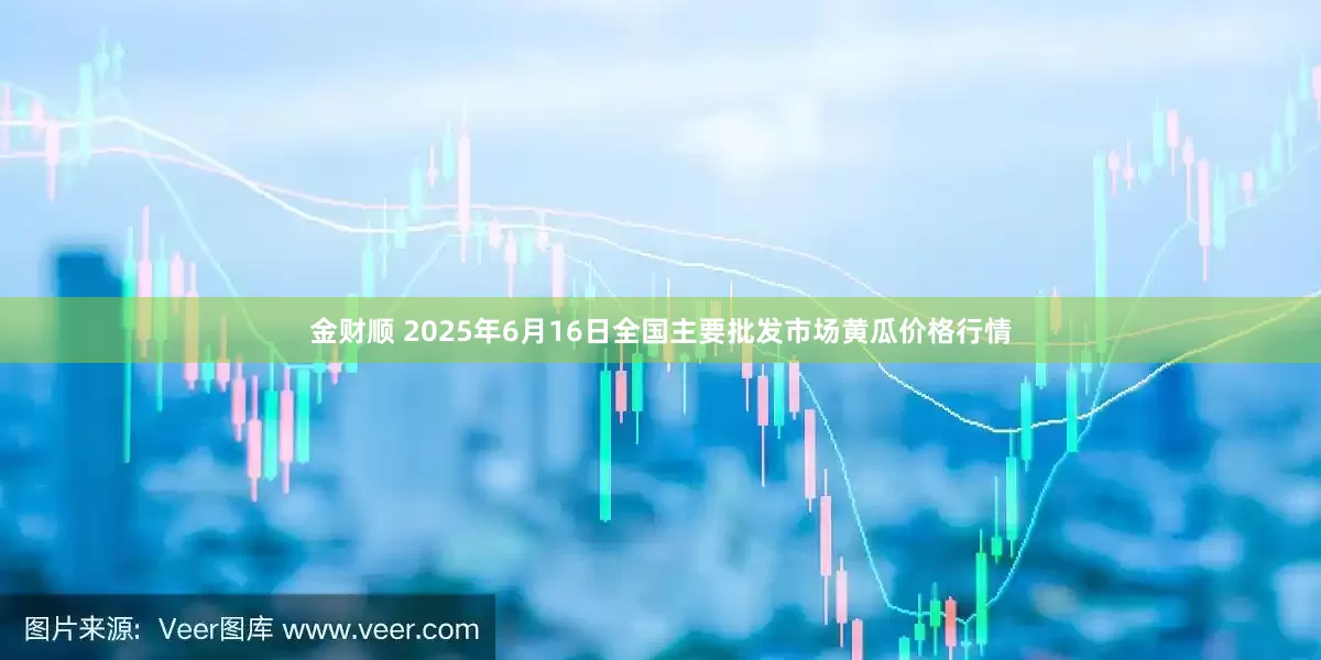 金财顺 2025年6月16日全国主要批发市场黄瓜价格行情