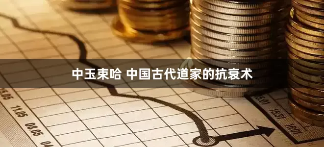 中玉束哈 中国古代道家的抗衰术